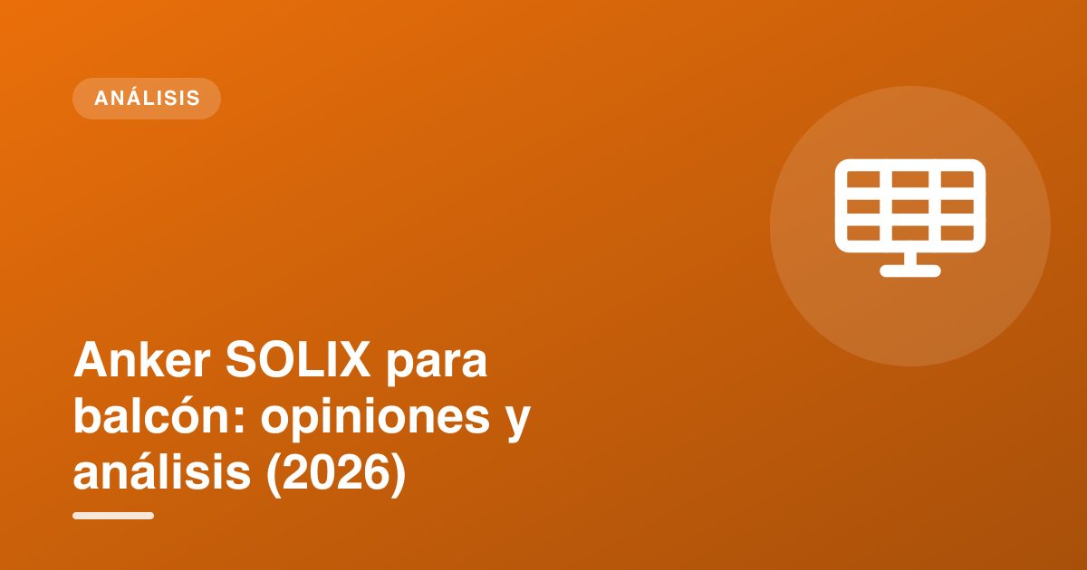 Anker SOLIX para balcón: opiniones y análisis (2026)