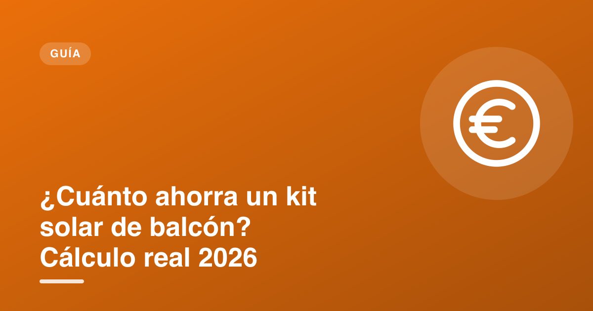 ¿Cuánto ahorra un kit solar de balcón? Cálculo real 2026