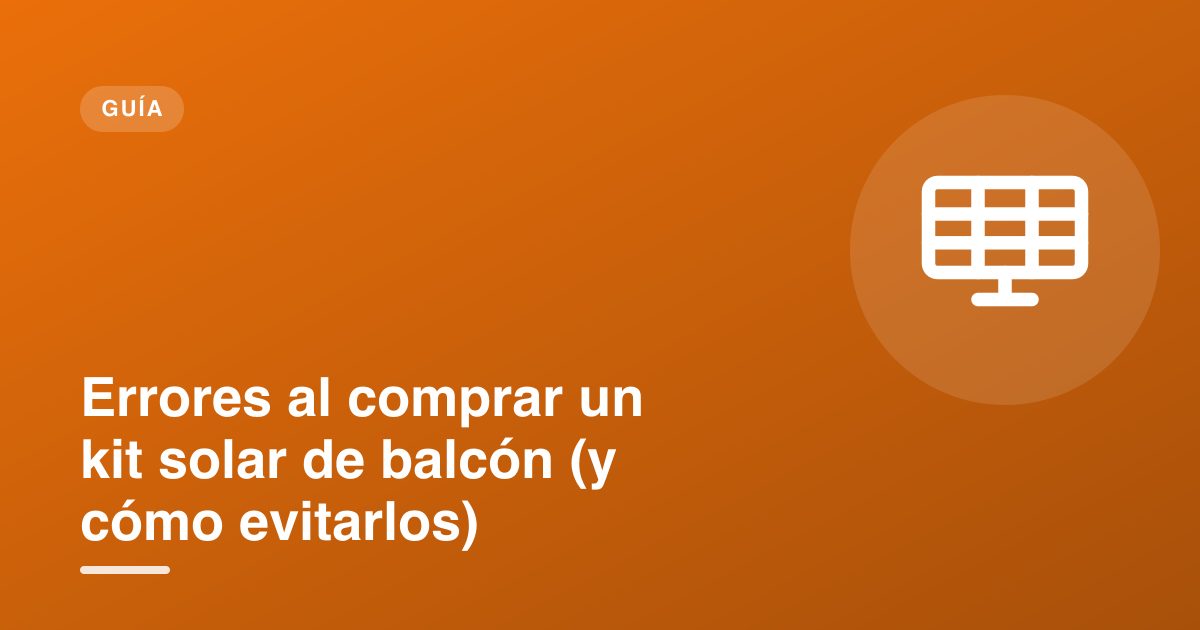 Errores al comprar un kit solar de balcón (y cómo evitarlos)