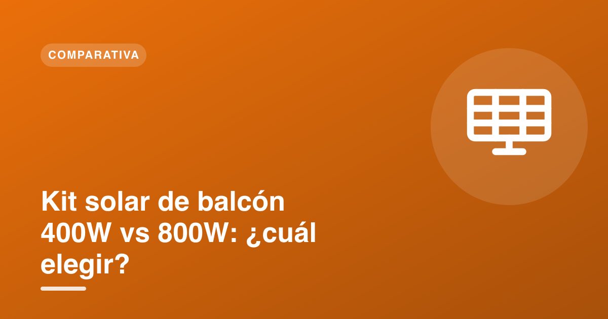 Kit solar de balcón 400W vs 800W: ¿cuál elegir?