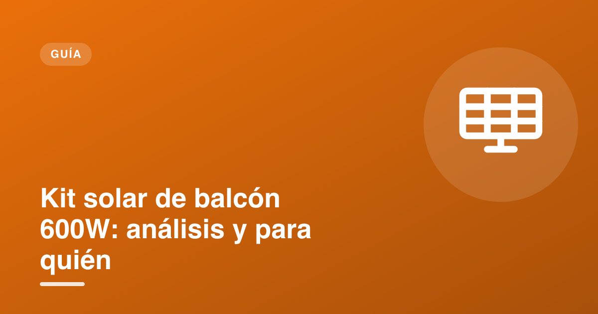 Kit solar de balcón 600W: análisis y para quién